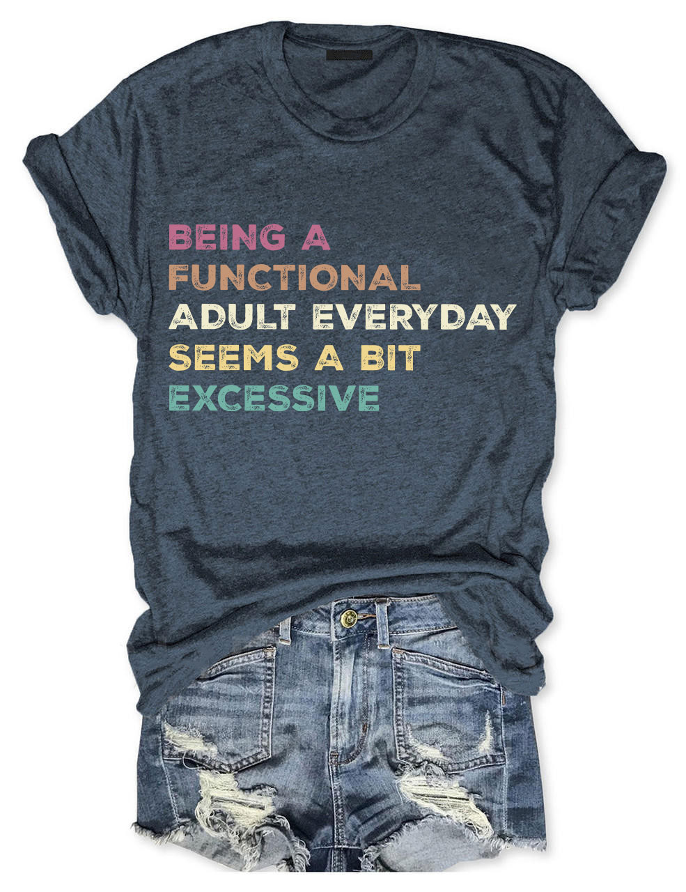 Being A Functional Adult Everyday Seems A Bit Excessive T-shirt