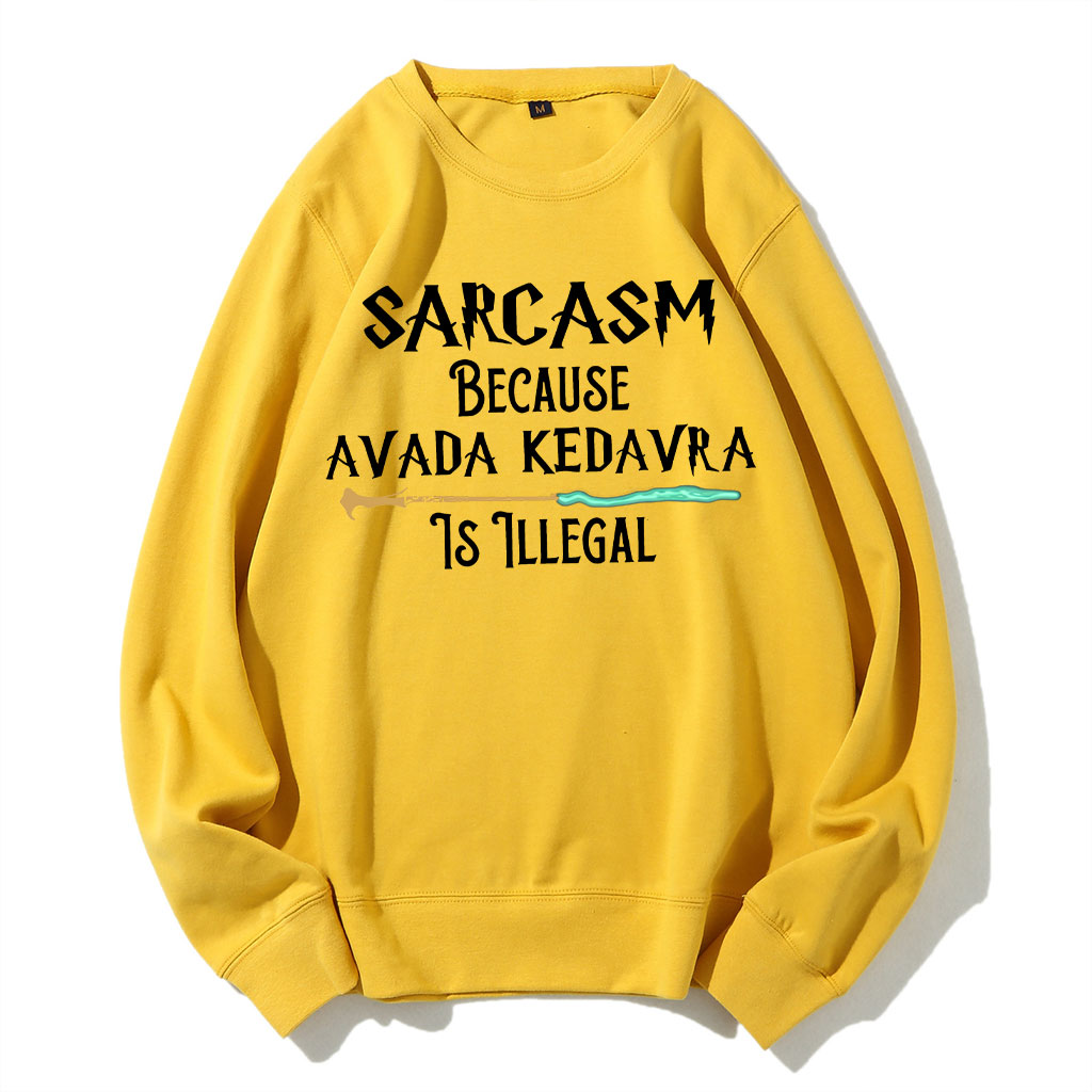 Sarcasm Because Avada Dedavra Is Illegal Sweatshirt
