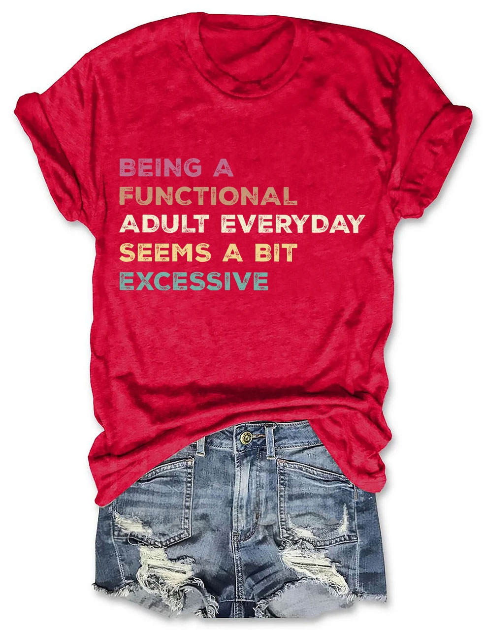 Being A Functional Adult Everyday Seems A Bit Excessive T-shirt