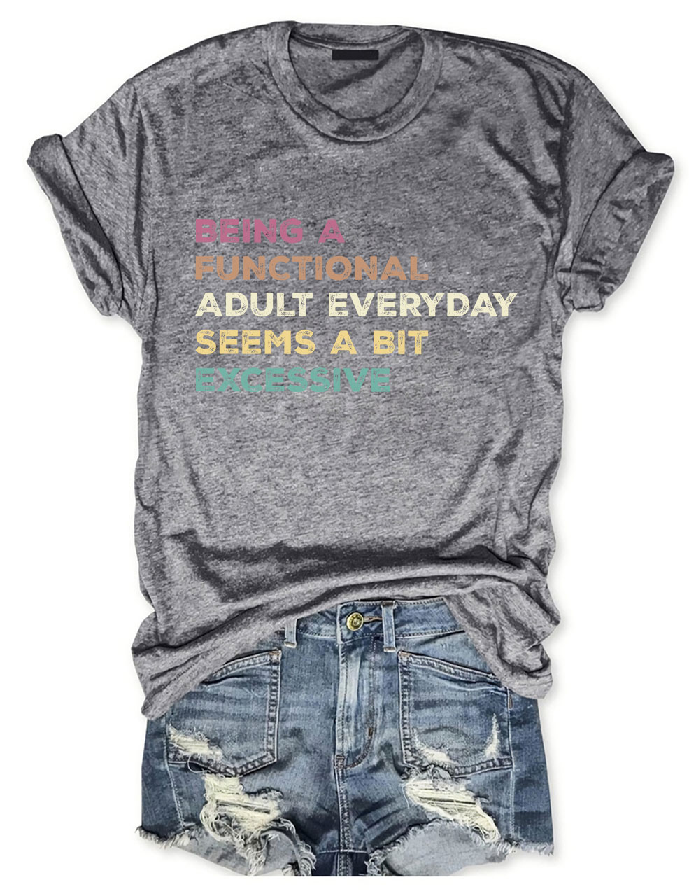 Being A Functional Adult Everyday Seems A Bit Excessive T-shirt