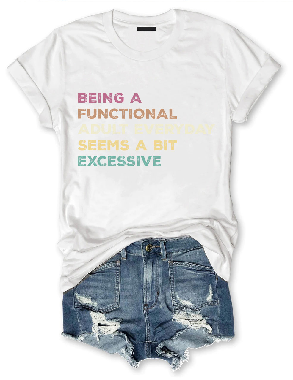 Being A Functional Adult Everyday Seems A Bit Excessive T-shirt
