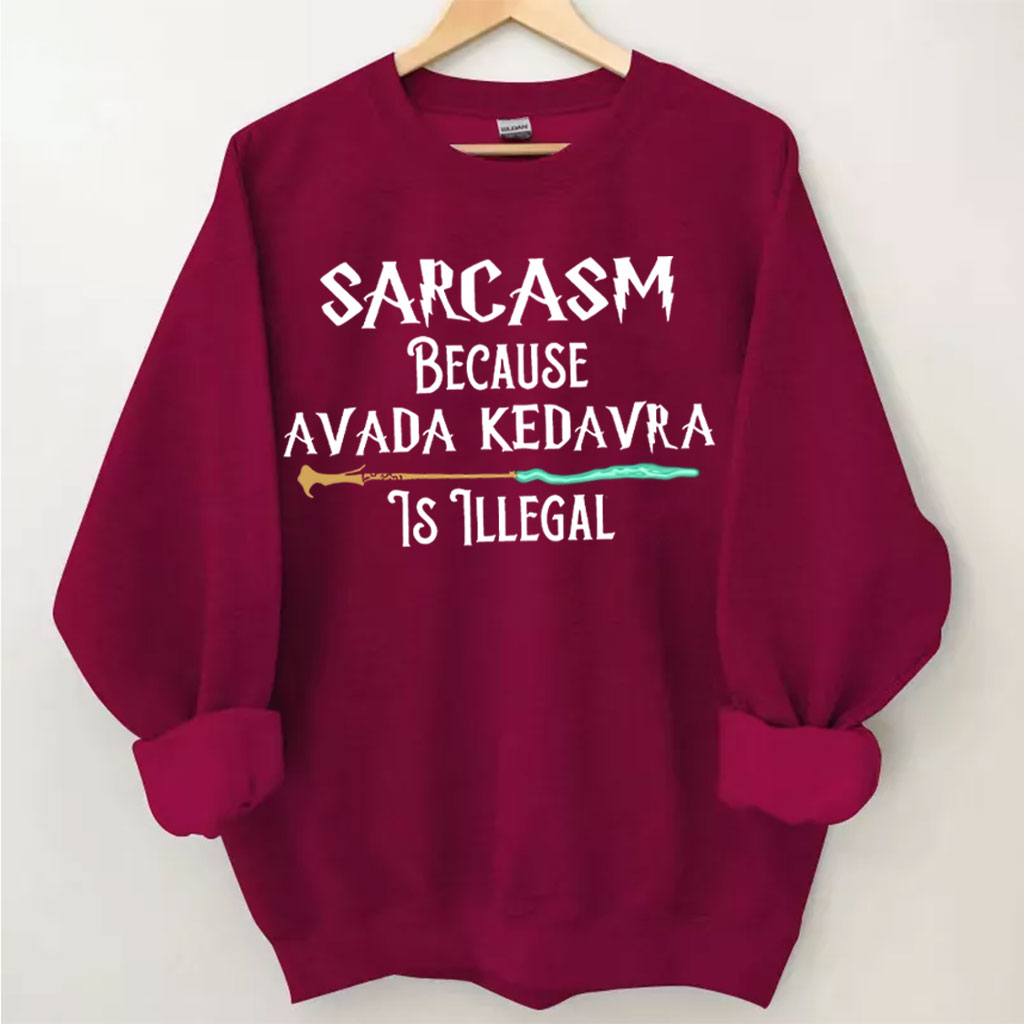 Sarcasm Because Avada Dedavra Is Illegal Sweatshirt