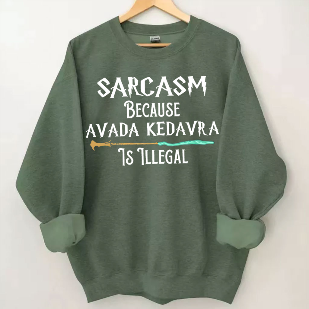 Sarcasm Because Avada Dedavra Is Illegal Sweatshirt