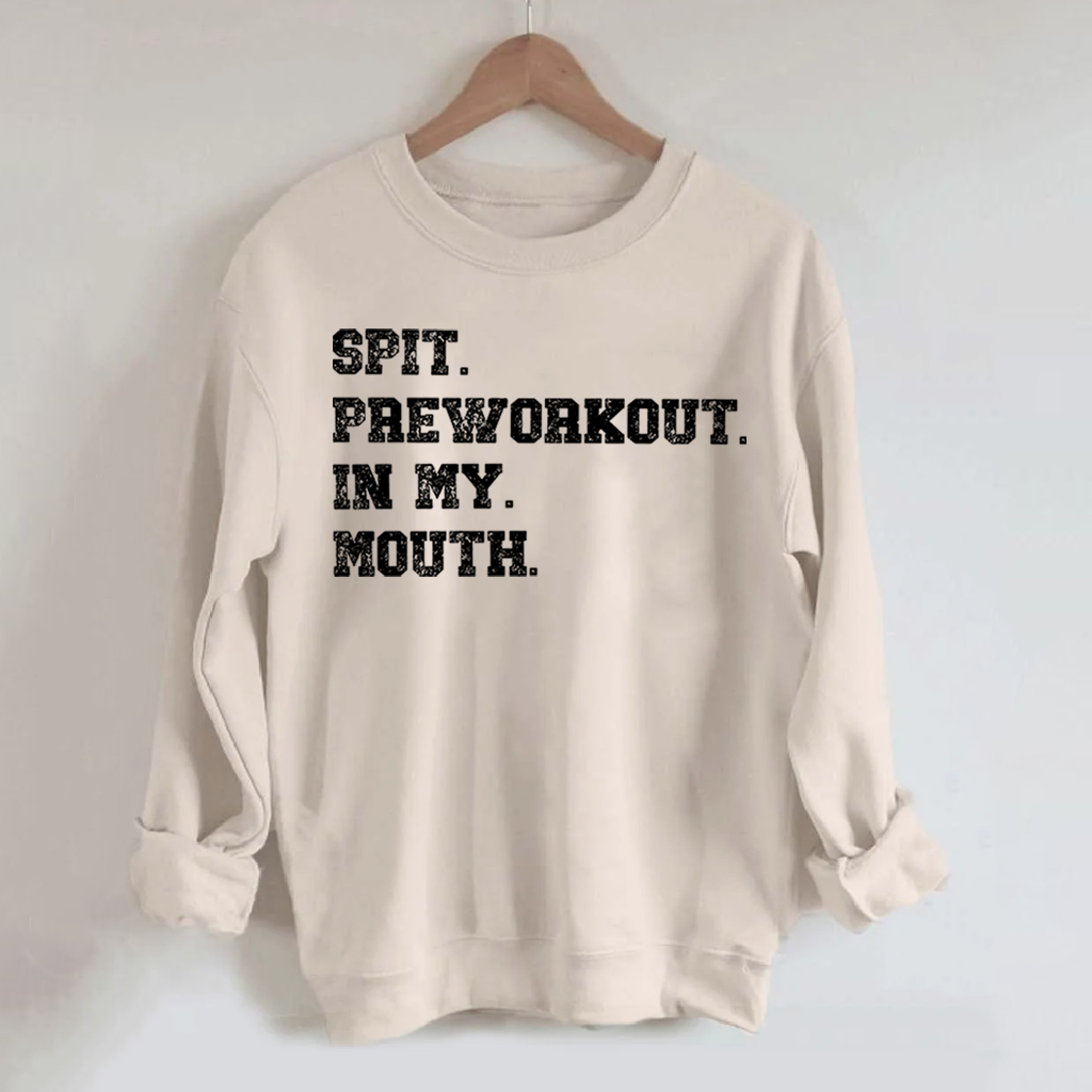 Spit Preworkout In My Mouth Sweatshirt