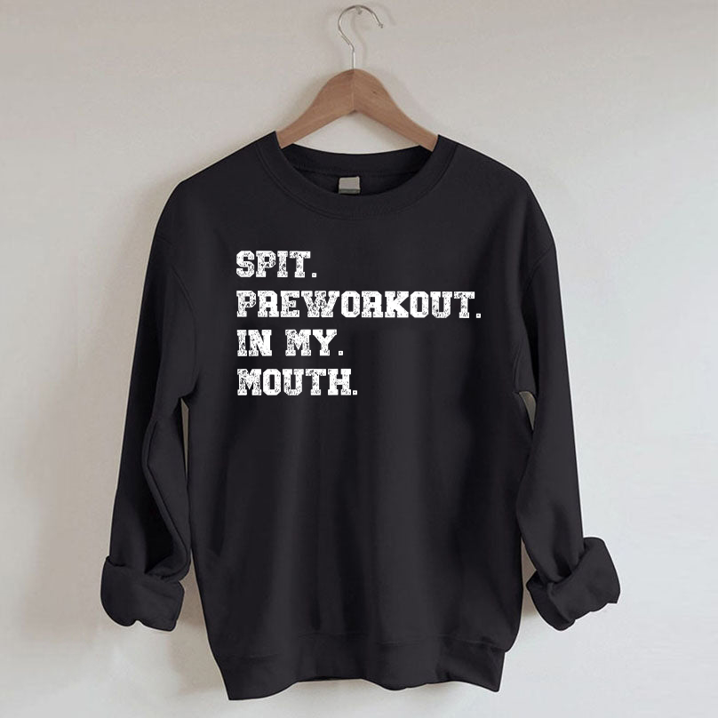 Spit Preworkout In My Mouth Sweatshirt