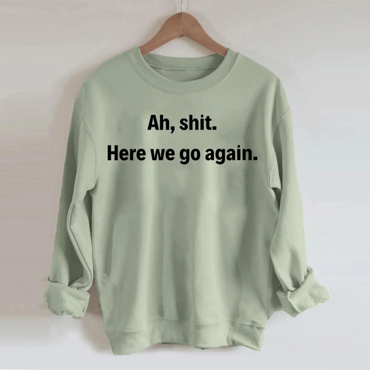 Ah shit here we go again Sweatshirt