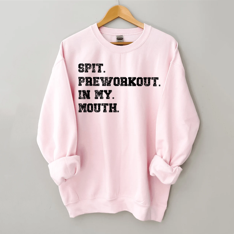 Spit Preworkout In My Mouth Sweatshirt
