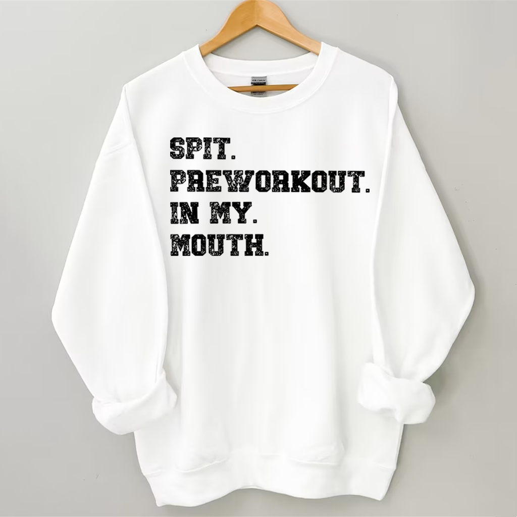 Spit Preworkout In My Mouth Sweatshirt