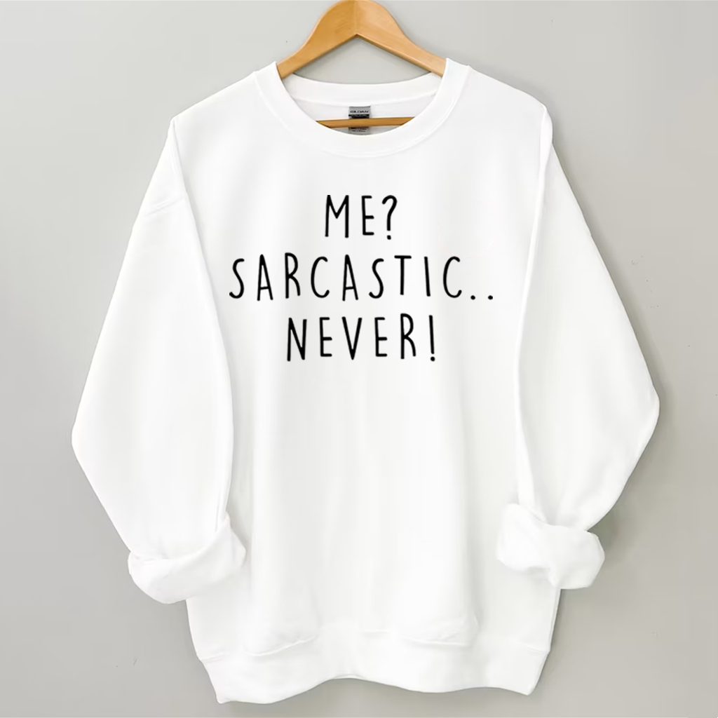 Me Sarcastic Never  Sweatshirt