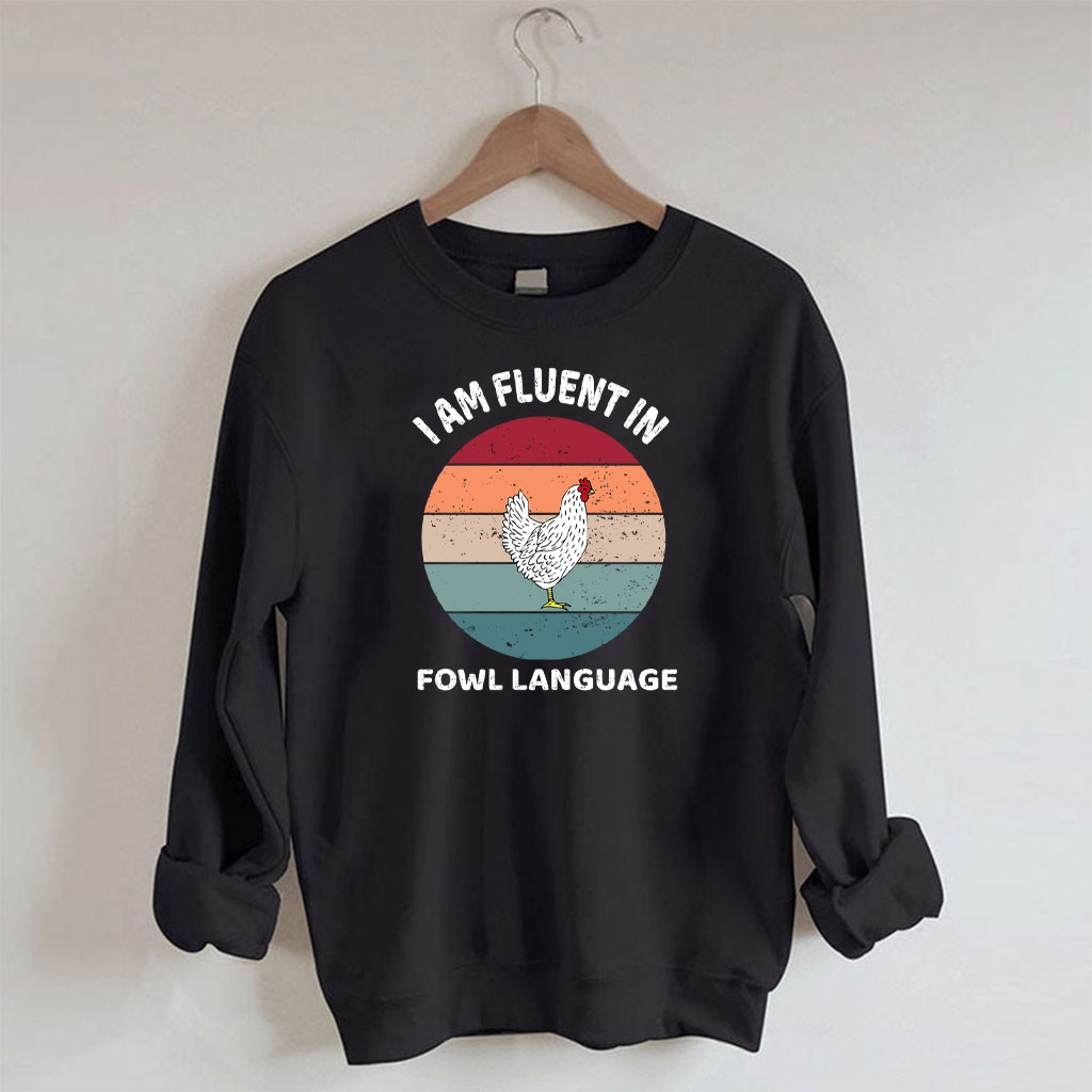 I Am Fluent In Fowl Language Chicken Sweatshirt