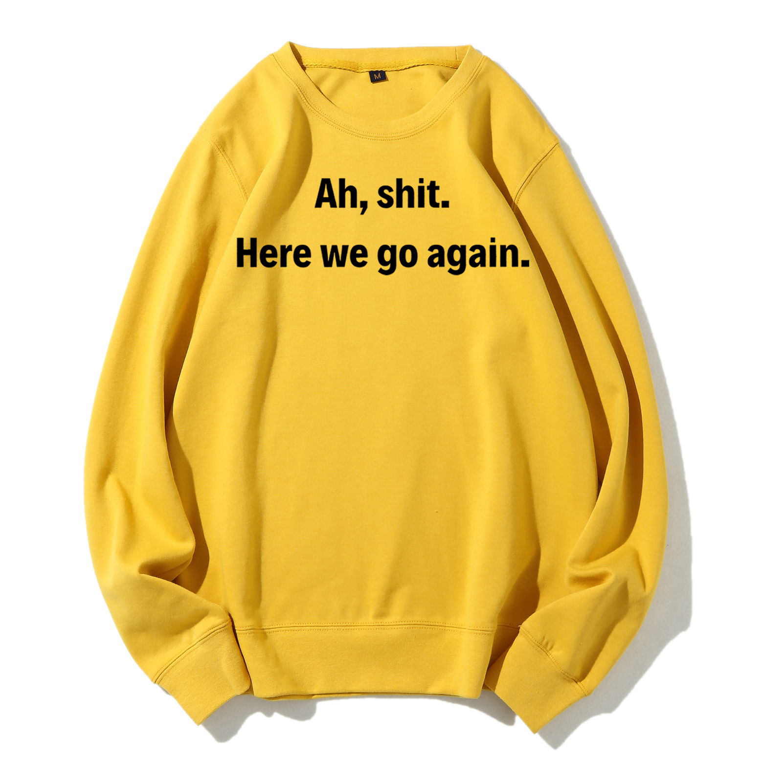 Ah shit here we go again Sweatshirt