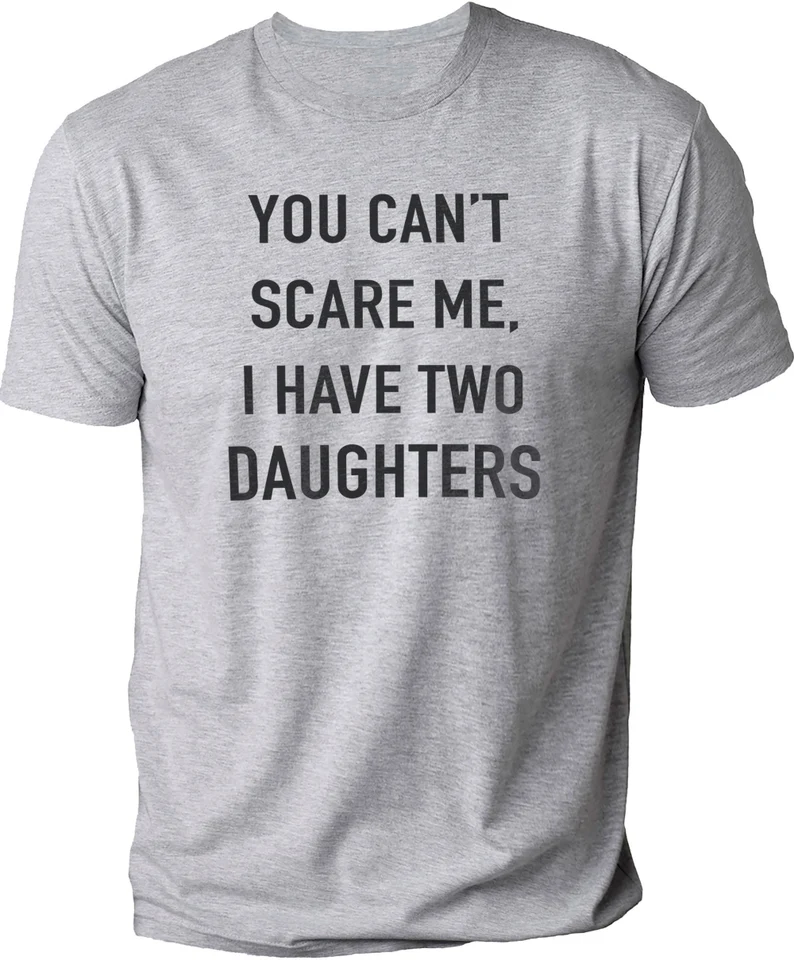You Cant Scare Me, I have Two Daughters T-shirt