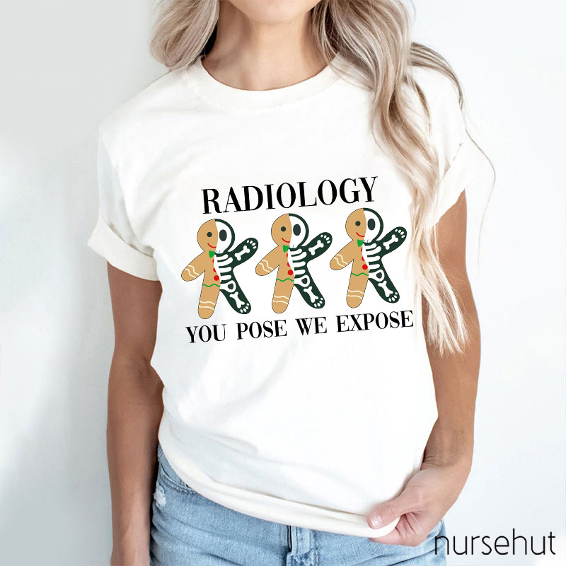 Radiology You Pose We Expose Nurse T-Shirt