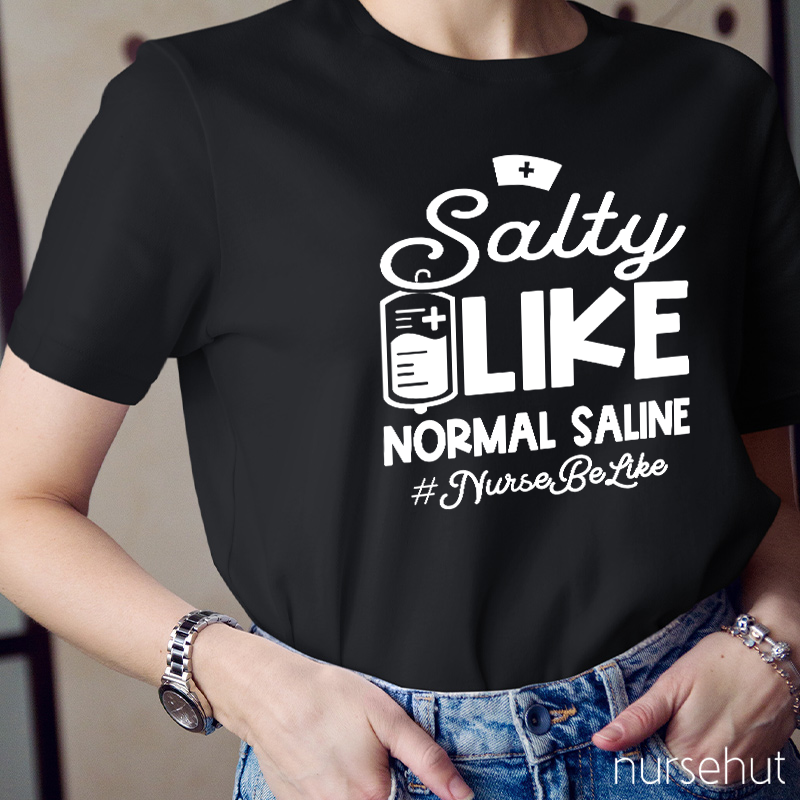 Salty Like Normal Saline Nurse Be Like Nurse T-Shirt