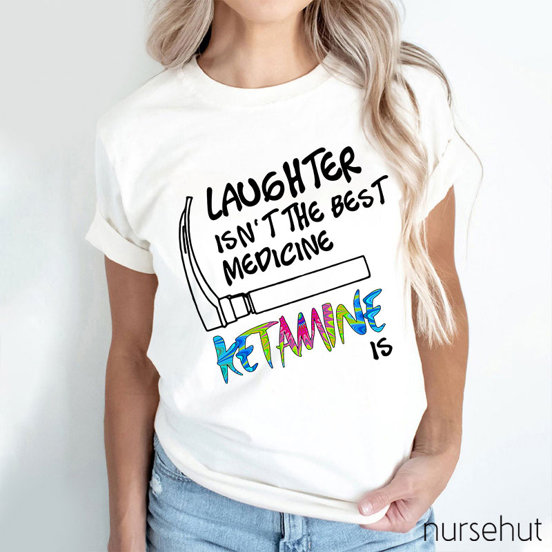 Laughter Isn't The Best Medicing Nurse T-Shirt