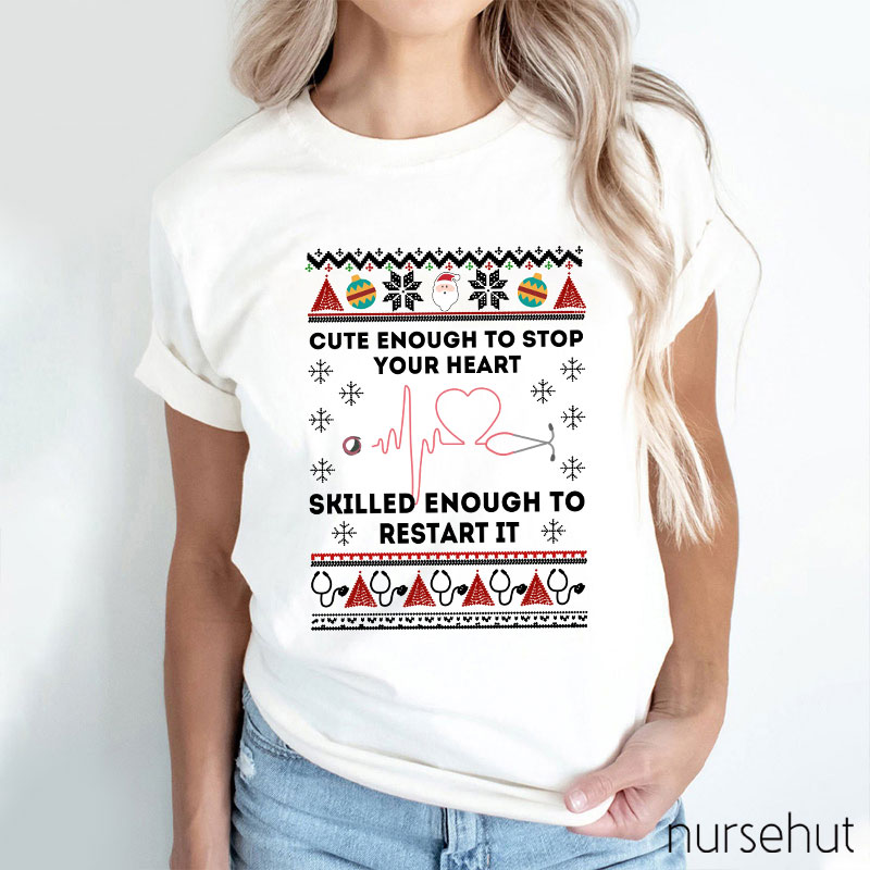 Cute Enough To Stop Your Heart Skilled Enough To Restart It Nurse T-Shirt