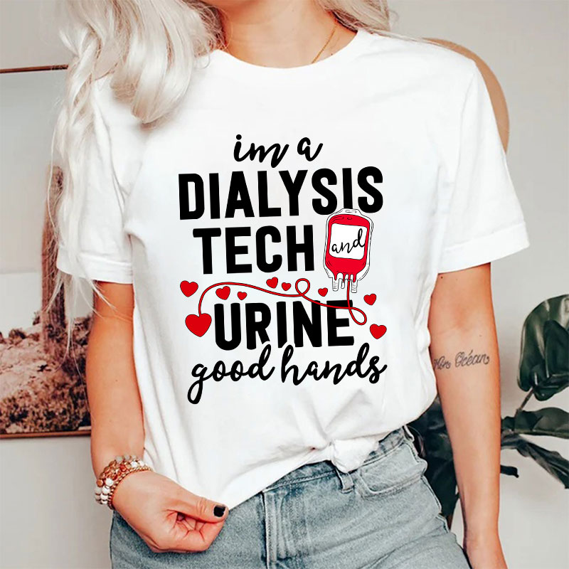 I Am A Dialysis Tech Urine Good Hands Nurse T-Shirt