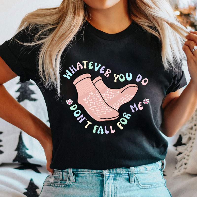 Whatever You Do Don't Fall For Me Nurse T-Shirt