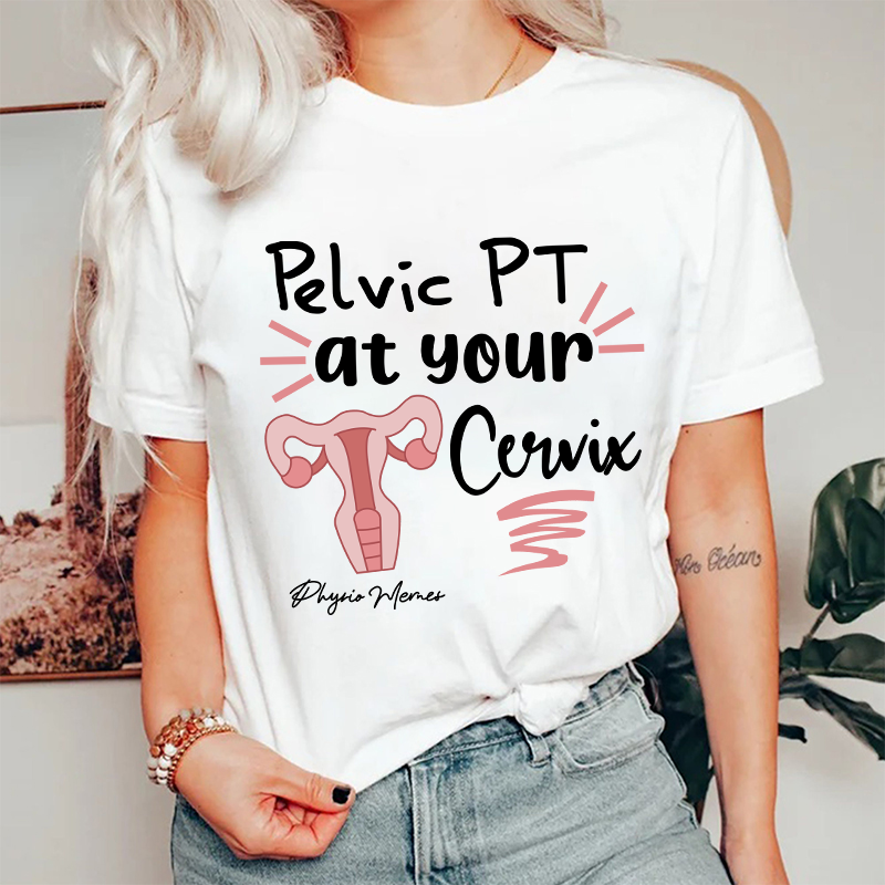 Pelvic PT At Your Cervix Nurse T-Shirt