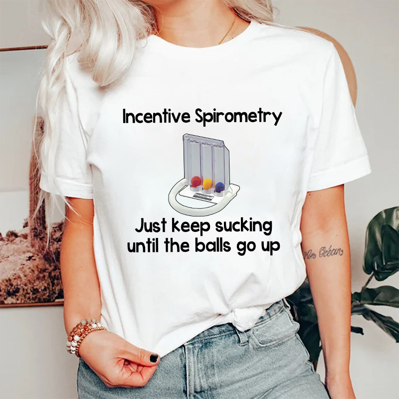 Incentive Spirometry Just Keep Sucking Until The Balls Go Up Nurse T-Shirt
