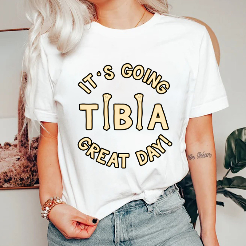 It's Going Tibia Great Day Nurse T-Shirt