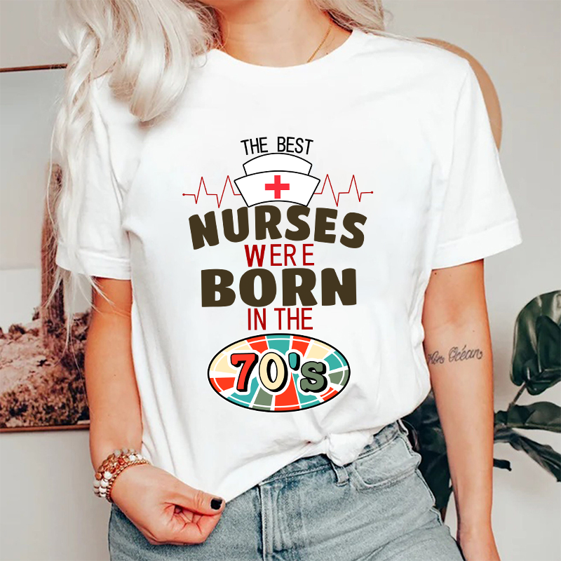 The Best Nurses Were Born In The 70's Nurse T-Shirt
