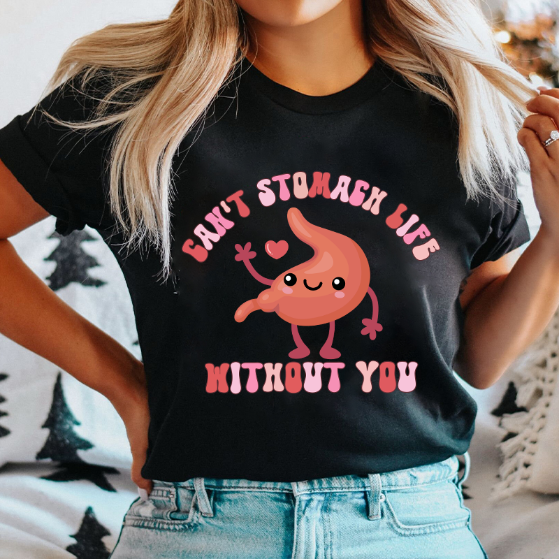 Can't Stomach Life Without You Nurse T-Shirt