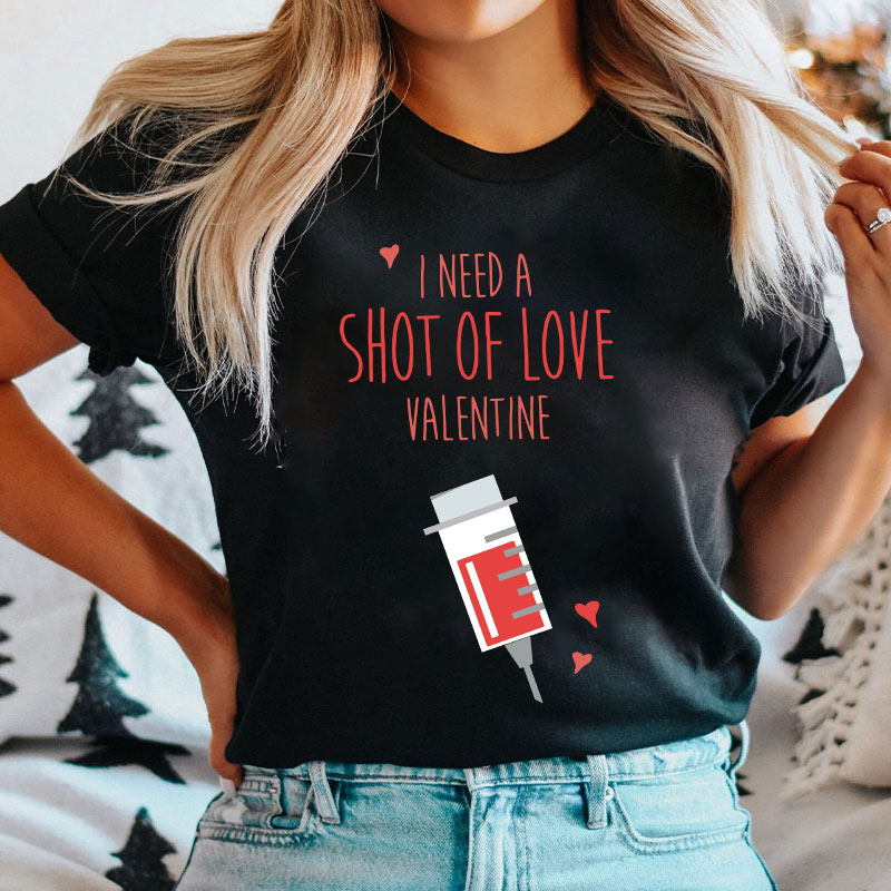 I Need A Shot Of Love Valentine Nurse T-Shirt