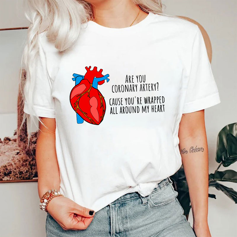 Are You Coronary Artery Cause You're Wrapped All Around My Heart Nurse T-Shirt