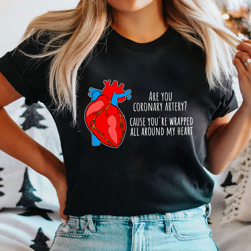 Are You Coronary Artery Cause You're Wrapped All Around My Heart Nurse T-Shirt
