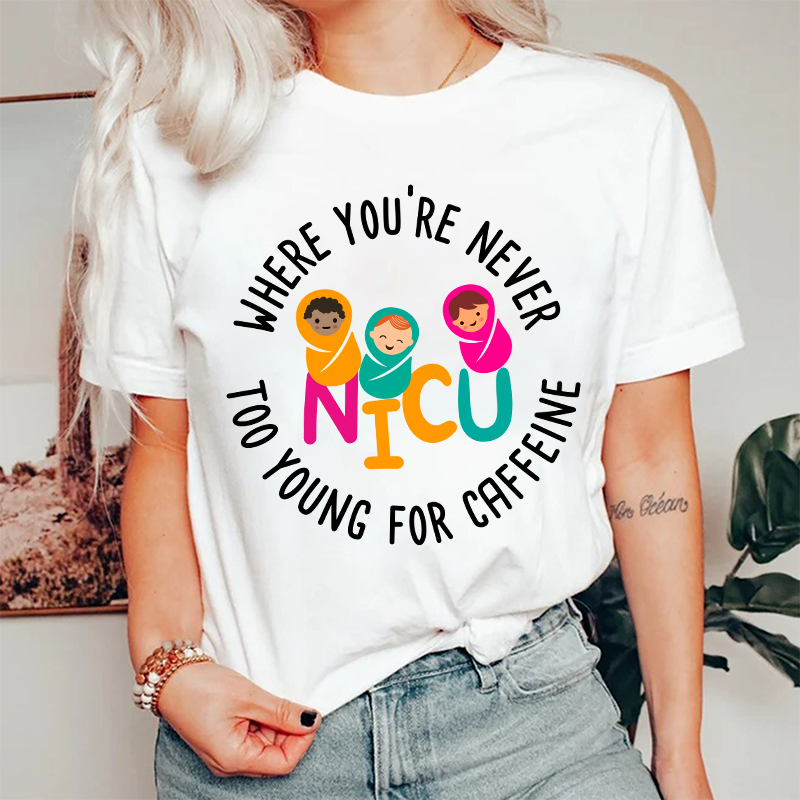 Where You're Never Too Young For Caffeine Nurse T-Shirt