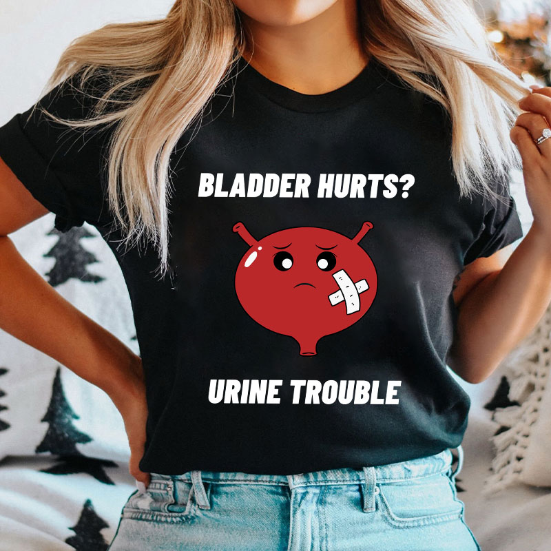 Bladder Hurts Urine Trouble Nurse T-Shirt