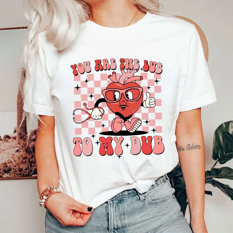 You Are The Lub To My Dub Nurse T-Shirt