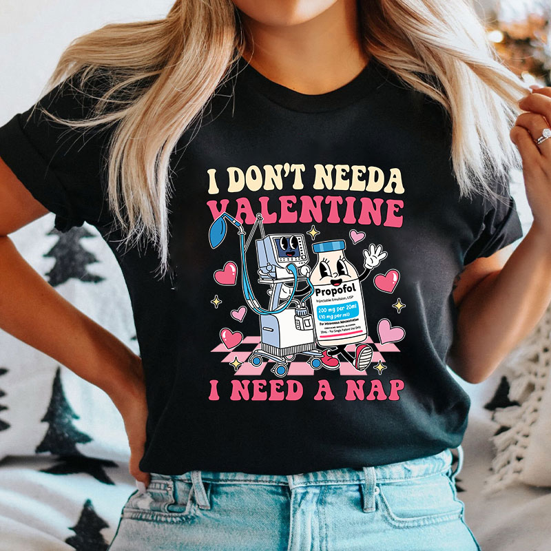 I Don't Need A Valentine I Need A Nap Nurse T-Shirt