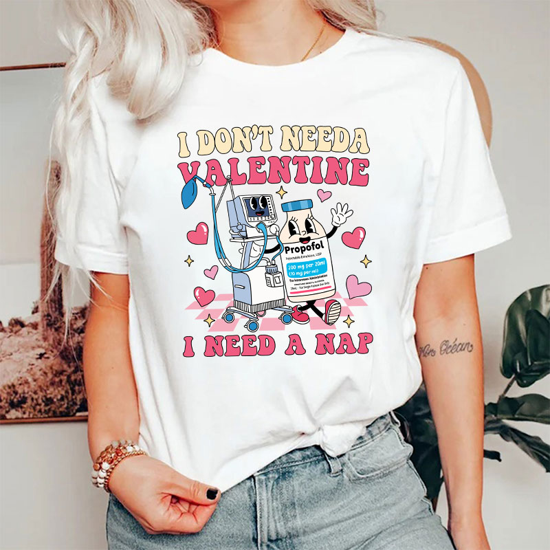 I Don't Need A Valentine I Need A Nap Nurse T-Shirt