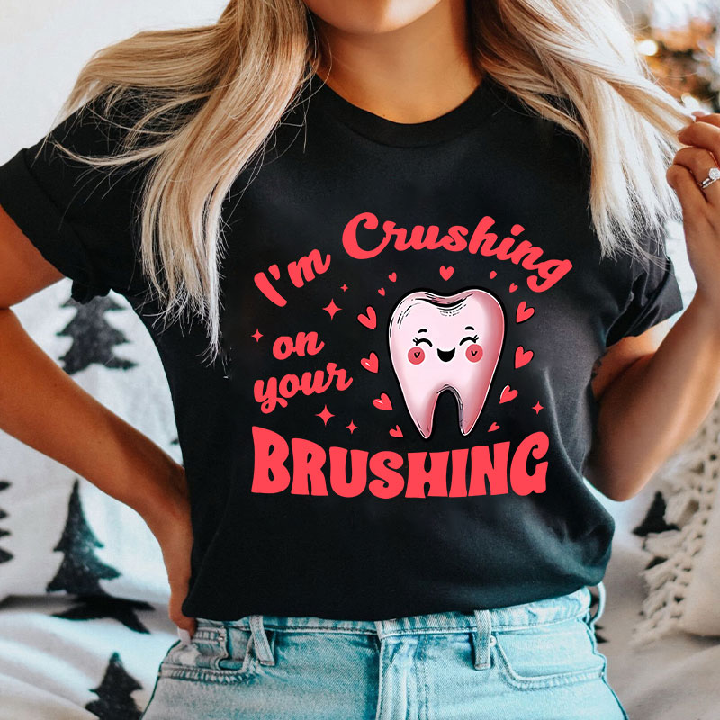 I'm Crushing On Your Brushing Dental T-Shirt