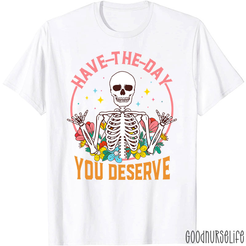 Have The Day You Deserve It Mental Health Nurse T-Shirt