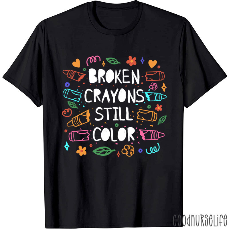 Broken Crayons Still Color Mental Health Matter Nurse T-Shirt
