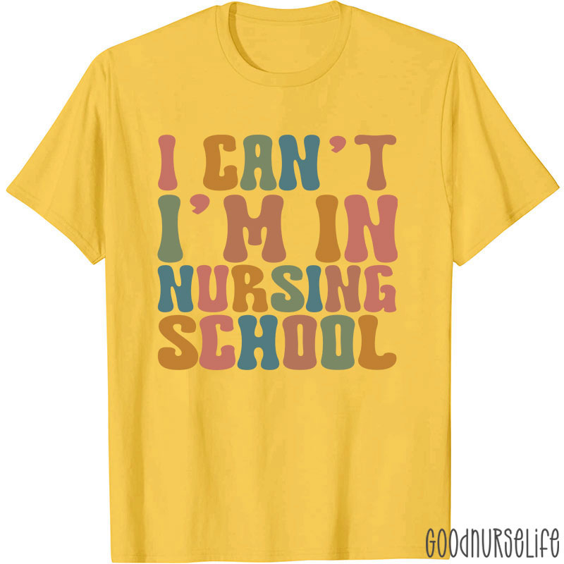 I Can't I'm In Nursing School Nurse T-Shirt