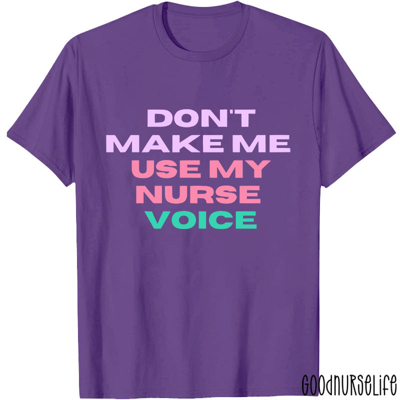 Don't Make Me Use My Nurse Voice Nurse T-Shirt