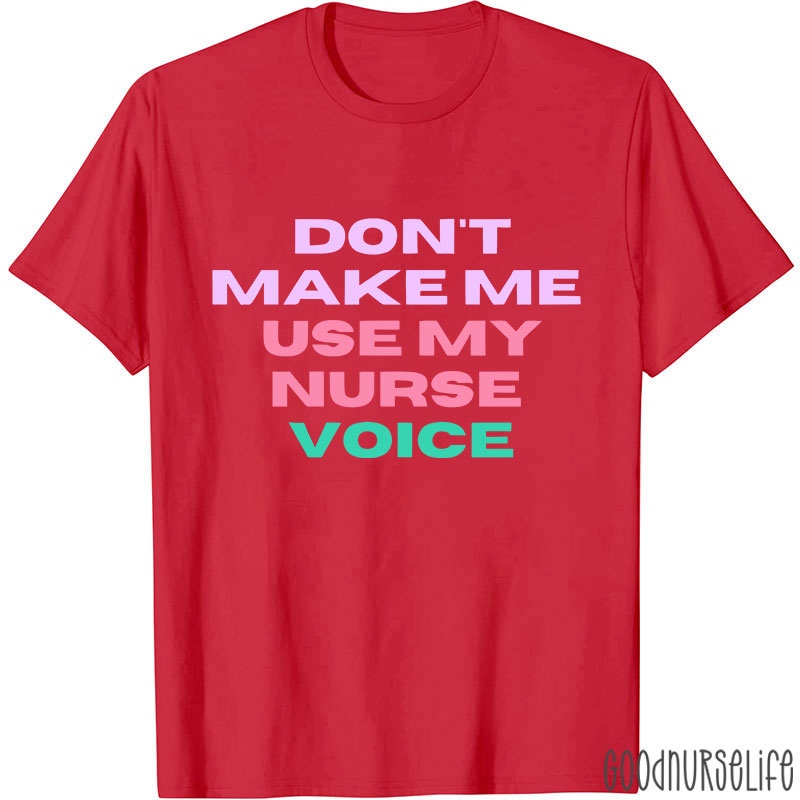 Don't Make Me Use My Nurse Voice Nurse T-Shirt