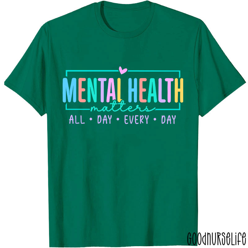 Mental Health Matters All Day Every Day Nurse T-Shirt