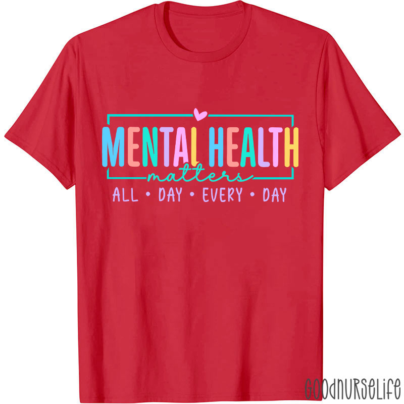 Mental Health Matters All Day Every Day Nurse T-Shirt