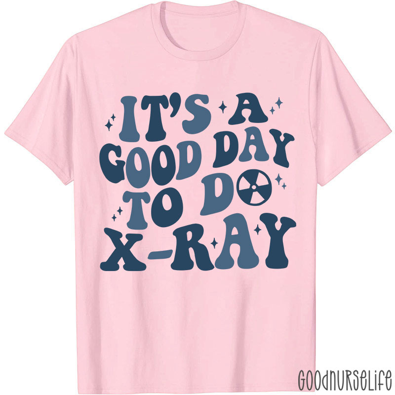 It's A Good Day To X-RAY Radiology T-shirt