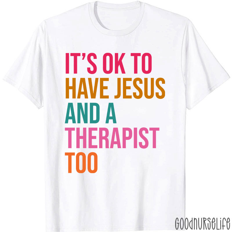 It's Ok To Have Jesus And A Therapist To Nurse T-Shirt