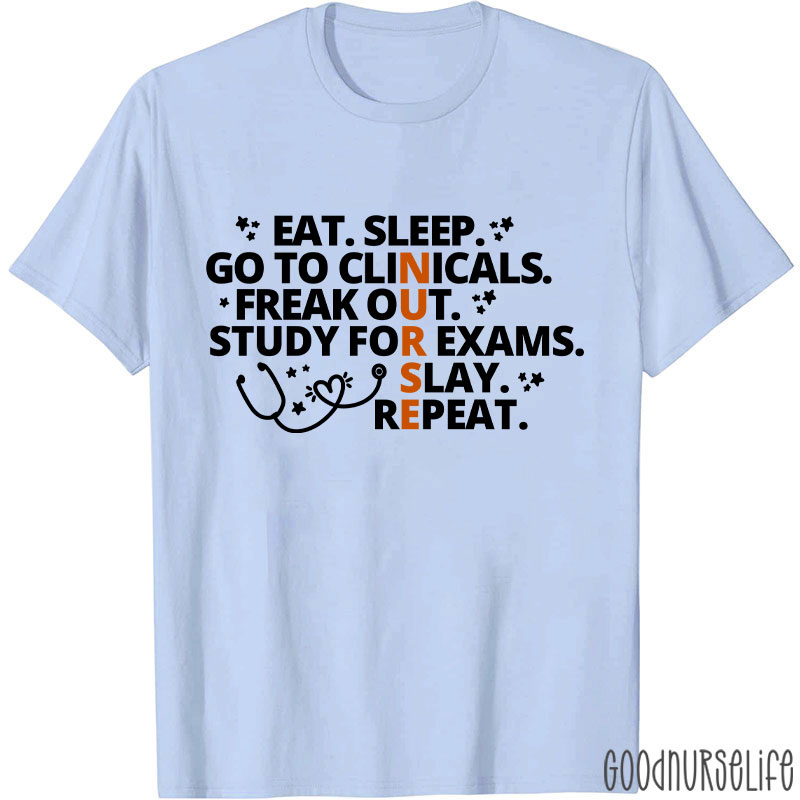 Eat Sleep Go To Clinicals Freak Out Study For Exams Nurse T-Shirt