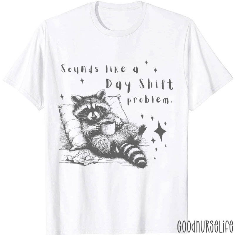 Sounds Like A Day Shift Problem Nurse T-Shirt