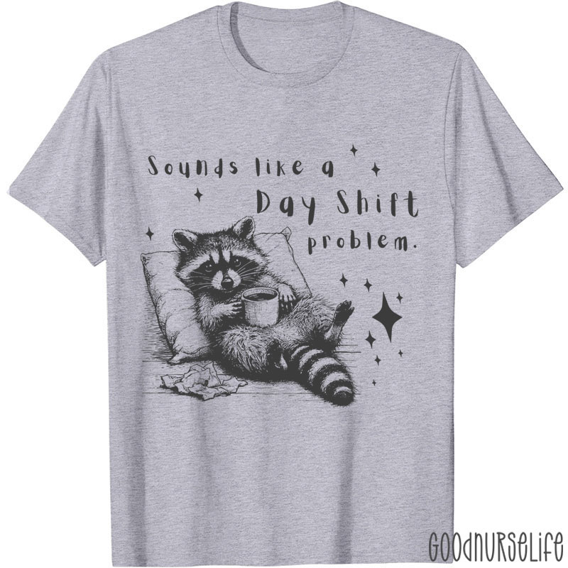 Sounds Like A Day Shift Problem Nurse T-Shirt