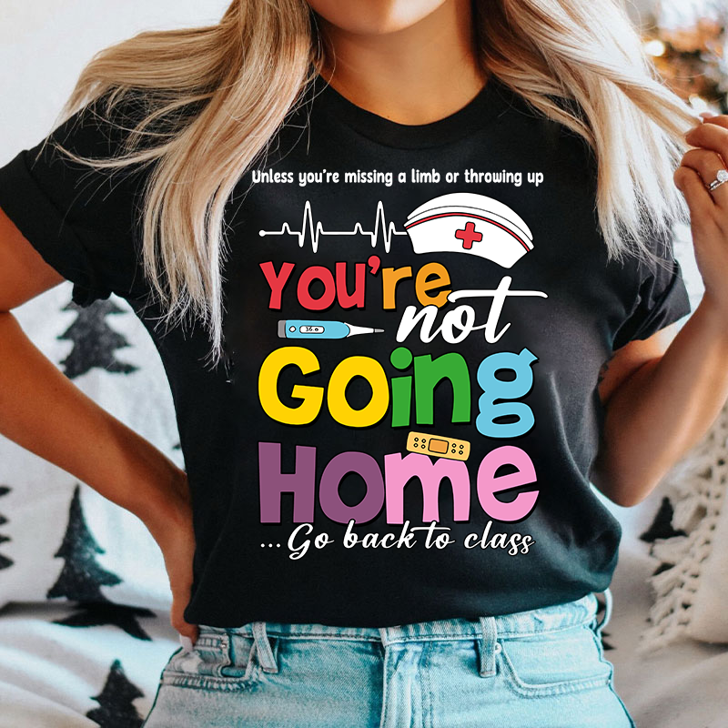 You're Not Going Home Funny School Nurse T-shirt