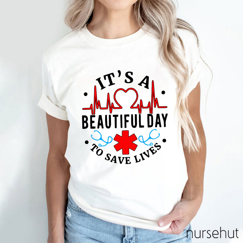It's A Beautiful Day To Save Lives  Nurse T-Shirt